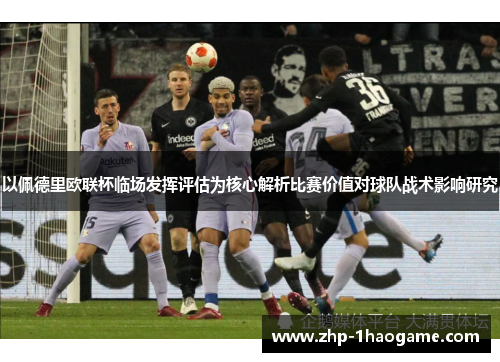 以佩德里欧联杯临场发挥评估为核心解析比赛价值对球队战术影响研究